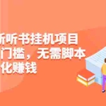 (2310期)2022最新听书挂机项目,0成本0门槛,无需脚本即可自动化赚钱(详细教程)