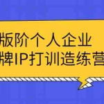 (2299期)高版阶个人企品业牌IP打训造练营:打造个人IP轻松赚大钱