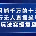 (2294期)月销千万的十三行无人直播起号玩法实操复盘分享