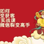 (2284期)微信生态如何低成本裂变获客:25节裂变实战课,助你进阶微信裂变高手