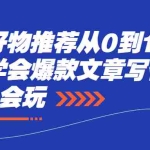 (2277期)知乎好物推荐从0到1教你快速学会爆款文章写作方法,看完=会玩