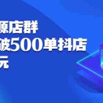 (2275期)抖店无货源店群:15天打造破500单抖店,小白都能玩