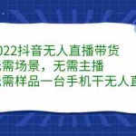 (2272期)2022抖音无人直播带货,无需场景,无需主播,无需样品 一台手机就能赚钱