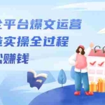 (2208期)自媒体全平台爆文运营,爆文打造实操全过程,教你轻松赚钱【视频课程】