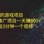 (2177期)单价2个W的游戏项目+抖音游戏推广项目一天赚800+书单号搬运3分钟一个视频