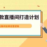 （2163期）抖音爆款直播间打造计划，直播间起爆运营逻辑