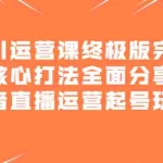 (2151期)千川运营课终极版完结:核心打法全面分享,抖音直播运营起号玩法