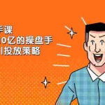 (2143期)千川投放高手课,累计GMV破10亿的操盘手都在用的千川投放策略