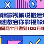 (2119期)剪辑影视解说搬运课,快速教会你影视解说,如何两个月做到100万粉