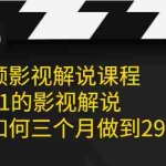 (2081期)中视频影视解说课程,从0到1的影视解说,教你如何三个月做到29万收入