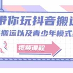 (2064期)带你玩抖音搬运:道具搬运以及青少年模式搬运【视频课程】