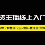 （2092期）带货主播线上入门课，深度了解直播行业及提升直播各项技能