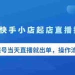 (2053期)无货源快手小店起店直播技术,新起号当天直播就出单,操作流程