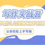 (2045期)写作实战营,不用天赋人人都能学会的写作技能,让你轻松写稿变现