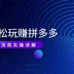 (1987期)带你轻松玩赚拼多多:花的少 赚的多 爆款更简单 爆款打造流程实操讲解