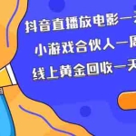 (1984期)抖音直播放电影一天赚上千+小游戏合伙人一周赚几千+线上黄金回收一天赚1000