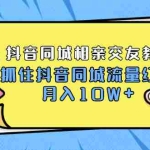 (1779期)2021大头老哈实战抖音同城相亲交友教学,抓住抖音同城流量红利,月入10W+