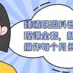 (1765期)臻曦联盟抖音书单变现课全套,新手兼职操作每个月多赚几千【视频课程】