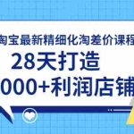 (1756期)2021淘宝最新精细化淘差价课程,28天打造10000+利润店铺(附软件)