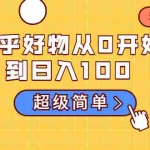 (1752期)知乎好物从0开始到日入100,超级简单的玩法分享,新人一看也能上手操作