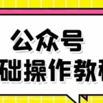 (1696期)零基础教会你公众号平台搭建、图文编辑、菜单设置等基础操作视频教程