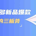 (1689期)拼多多新品爆款打造的三板斧,快速提升销量+转化+点击率(视频课程)