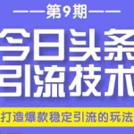 (1685期)今日头条引流技术第9期,打造爆款稳定引流 百万阅读玩法,收入每月轻松过万