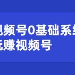 (1624期)视频号0基础系统性玩赚视频号内容运营+引流+快速变现(20节课)