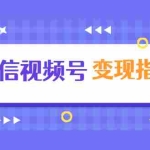(1615期)微信视频号变现指南:独家养号技术+视频制作+快速上热门+提高转化