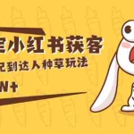 (1561期)媒老板商8招搞定小红书获客:揭秘爆款笔记到达人种草玩法,销量10w+