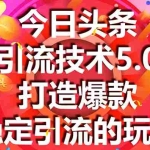 (1549期)今日头条引流技术5.0,市面上最新的打造爆款稳定引流玩法,轻松100W+阅读