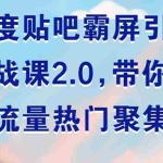 (1527期)百度贴吧霸屏引流实战课2.0,带你玩转流量热门聚集地