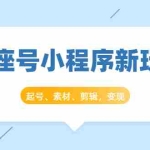 (1449期)星座号小程序新玩法:起号、素材、剪辑,如何变现(附素材)