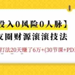 (1326期)【0投入0风险0人脉】朋友圈财源滚滚技法 4大黄金打法20天赚6w+(30节课+PDF)