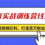 (1309期)抖音实战训练营线上班,抓住短视频红利,打造百万粉丝全流程(无水印)