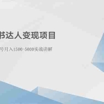 (10720期)小红书达人变现项目:单账号月入1500-3000实战讲解