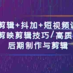 (10907期)剪辑+抖加+短视频课: 掌握剪映剪辑技巧/高质量视频/后期制作与剪辑-50节
