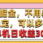 (10895期)0撸掘金,不用养号,长期稳定,可以多机操作,单机日收益30+