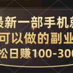 （10926期）最新一部手机就可以做的副业，轻松日赚100-300元
