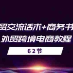 (10981期)外贸 交流话术+ 商务书写-外贸跨境电商教程(56节课)