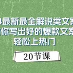 (11044期)2024最新最全解说类文案课:教你写出好的爆款文案,轻松上热门(20节)