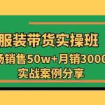 (11071期)服装带货实操培训班:单场销售50w+月销3000万实战案例分享(27节)