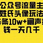 (11067期)公众号流量主,姓氏头像玩法,条条10w+闷声搞钱一天几千,详细教程