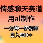 (11145期)情感聊天赛道用al制作一分钟一条原创视频日入500+
