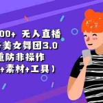 (11169期)日入1600+ 无人直播不封号美女舞团3.0 多重防非操作(教程+素材+工具)