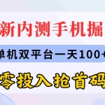 (11167期)最新内测手机掘金,单机双平台一天100+,零投入抢首码