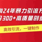 (11247期)AI小和尚24年暴力引流方法,单日300+高质量创业粉,高效引流,一键制作