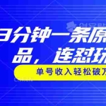 (11241期)3分钟一条原创作品,连怼玩法,单号收入轻松破万