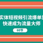 (11223期)2024实体短视频引流爆单实操课,快速成为流量大师(60节)
