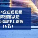 (11285期)2024企业-短视频-矩阵 爆客战法,高效出单线上课程(6节)